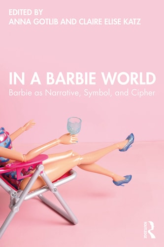 In A Barbie World Barbie As Narrative Symbol And Cipher 1st Edition Anna Gotlib