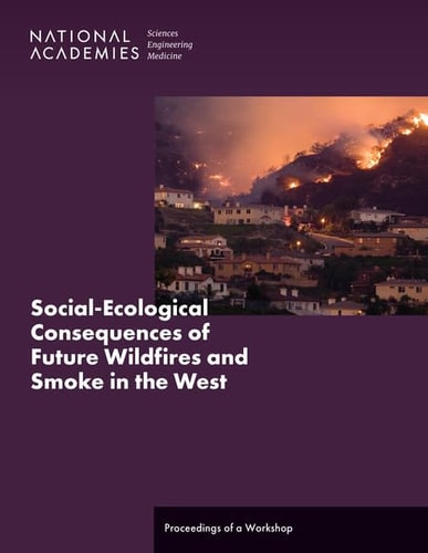 Socialecological Consequences Of Future Wildfires And Smoke In The West Proceedings Of A Workshop National Academies Of Sciences Engineering And Medicine