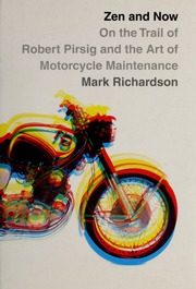 Zen And Now On The Trail Of Robert Pirsig And Zen And The Art Of Motorcycle Maintenance Richardson