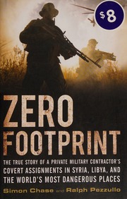Zero Footprint The True Story Of A Private Military Contractors Covert Assignments In Syria Libya And The Worlds Most Dangerous Places First Edition Chase