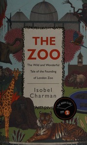 The Zoo The Wild And Wonderful Tale Of The Founding Of London Zoo Charman