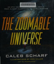 The Zoomable Universe An Epic Tour Through Cosmic Scale From Almost Everything To Nearly Nothing First Edition Scharf