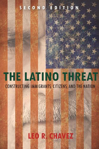 The Latino Threat Constructing Immigrants Citizens And The Nation 2nd Edition Leo R Chavez