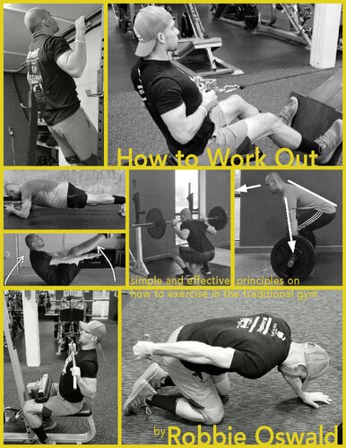How To Workout Simple And Effective Principles On How To Exercise In The Traditional Gym Oswald Robbie