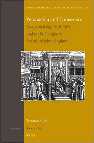 Persuasion And Conversion Essays On Religion Politics And The Public Sphere In Early Modern England Torrance Kirby