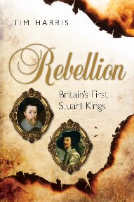 Rebellion Britains First Stuart Kings 15671642 Tim Harris