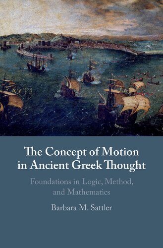 The Concept Of Motion In Ancient Greek Thought Foundations In Logic Method And Mathematics Barbara M Sattler