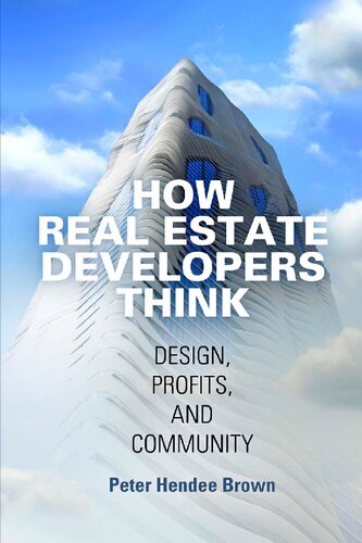How Real Estate Developers Think Design Profits And Community Peter Hendee Brown