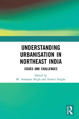 Understanding Urbanisation In Northeast India Issues And Challenges M Amarjeet Singh And Komol Singha