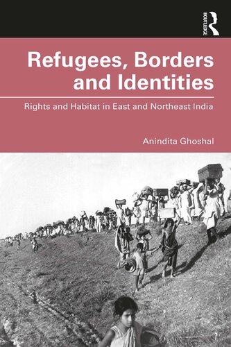 Refugees Borders And Identities Rights And Habitat In East And Northeast India Anindita Ghoshal