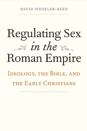 Regulating Sex In The Roman Empire Ideology The Bible And The Early Christians David Wheelerreed