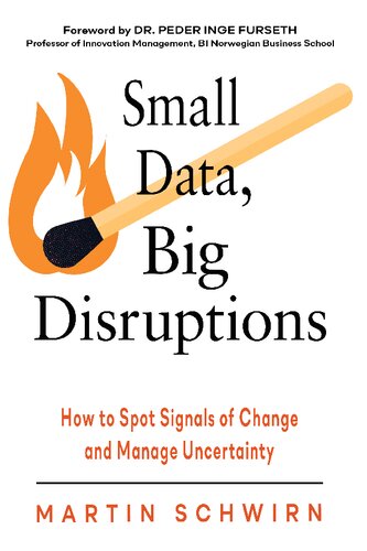 Small Data Big Disruptions How To Spot Signals Of Change And Manage Uncertainty Martin Schwirn