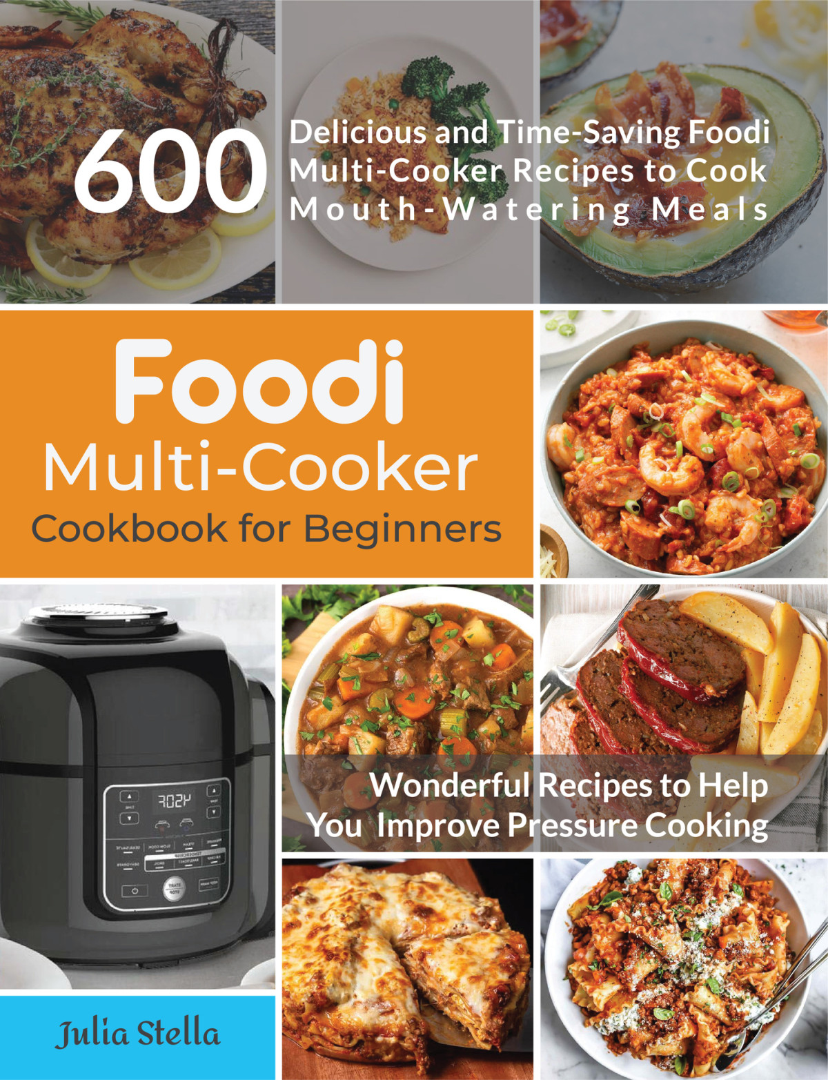 Foodi Multicooker Cookbook For Beginners 600 Delicious And Time Saving Foodi Multicooker Recipes To Cook Mouthwatering Meals Julia Stella Stella