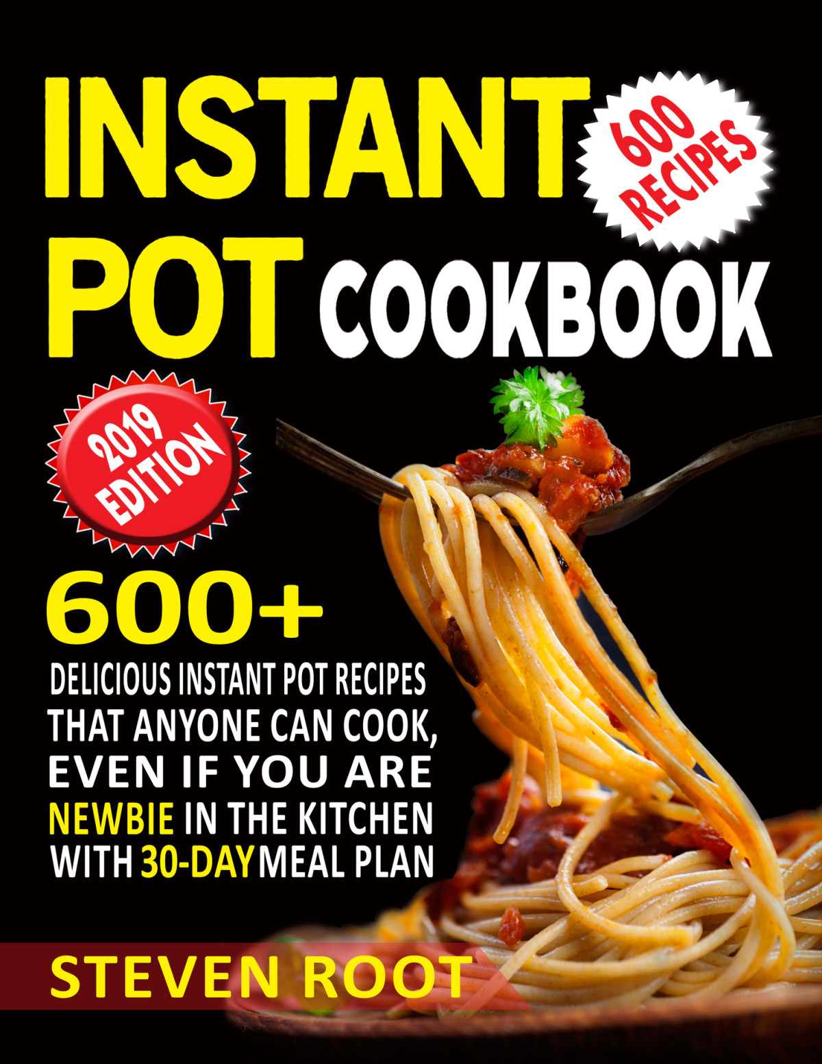 Instant Pot Cookbook 600 Delicious Instant Pot Recipes That Anyone Can Cook Even If You Are Newbie In The Kitchen With 30day Meal Plan Steven Root