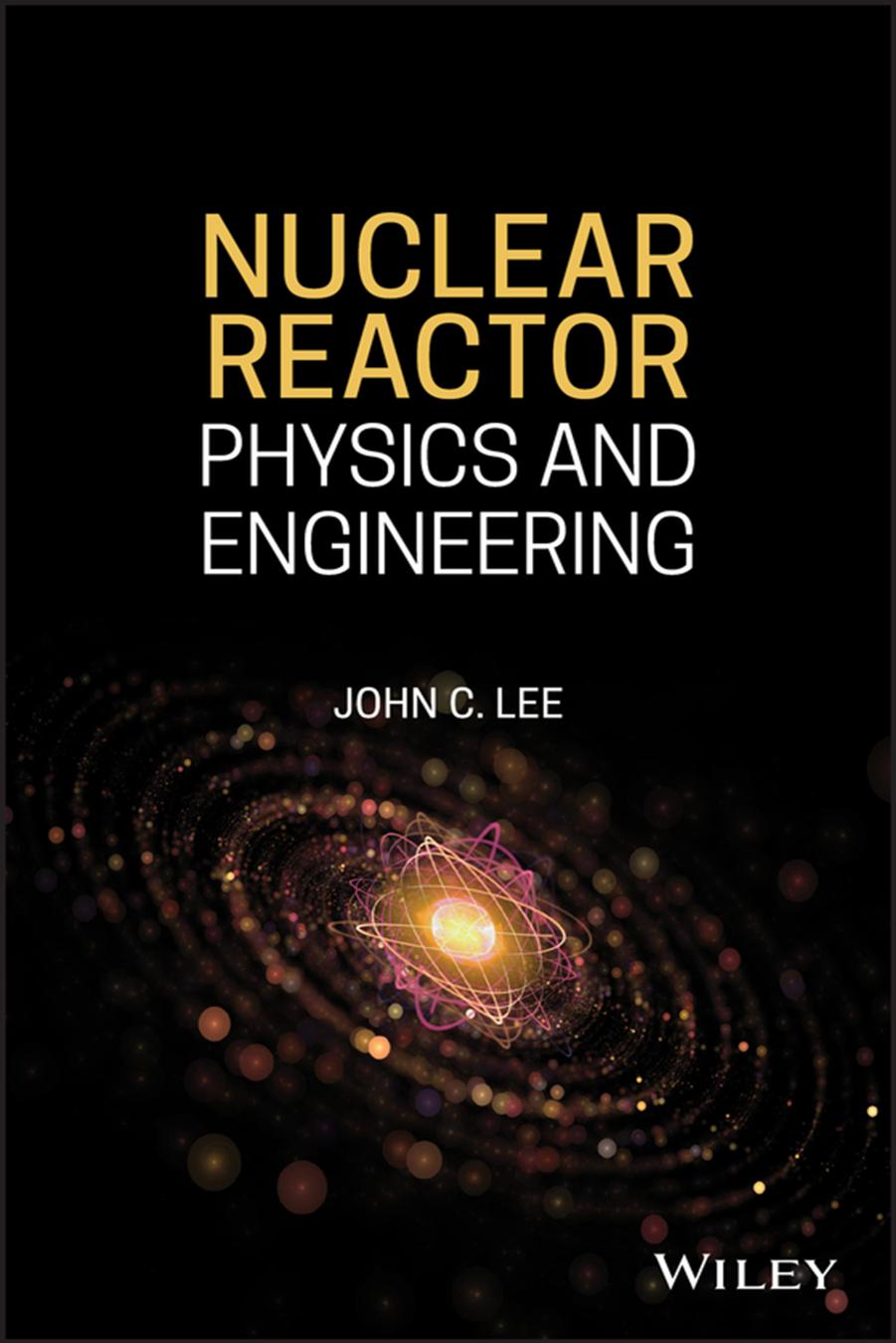 Nuclear Reactor Physics And Engineering John C Lee