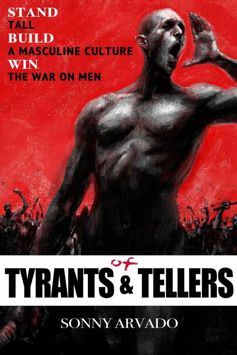 Of Tyrants Tellers Stand Tall Build A Masculine Culture Win The War On Men Sonny Arvado Arvado