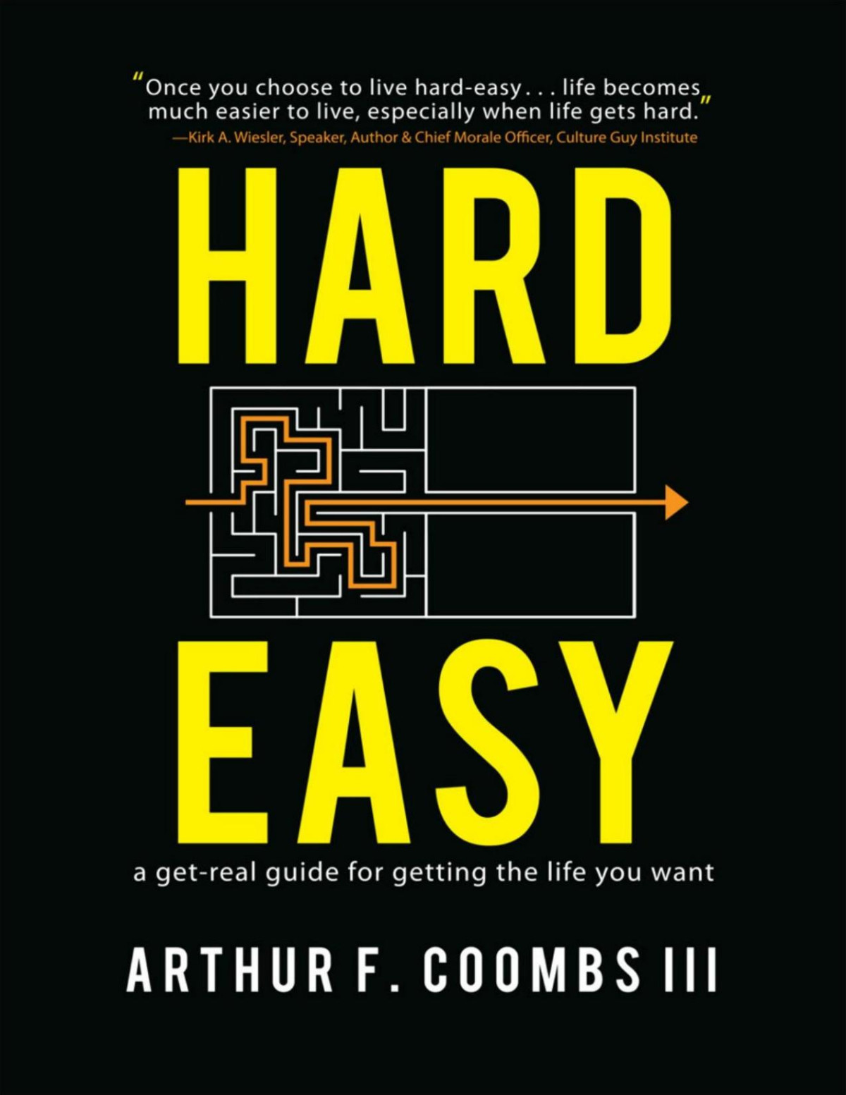 Hard Easy A Reallife Guide For Getting The Life You Want Arthur F Coombs Iii Coombs