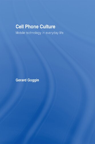 Cell Phone Culture Mobile Technology In Everyday Life Gerard Goggin