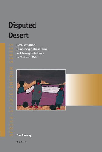 Disputed Desert Decolonisation Competing Nationalisms And Tuareg Rebellions In Northern Mali Baz Lecocq