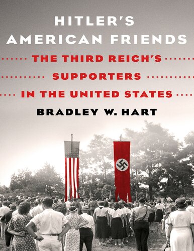 Hitlers American Friends The Third Reichs Supporters In The United States 1st Edition Bradley W Hart