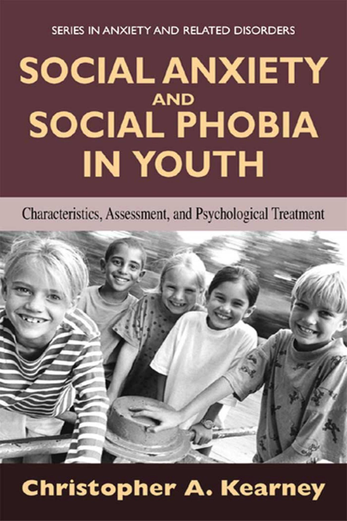 Social Anxiety And Social Phobia In Youth Characteristics Assessment And Psychological Treatment Series In Anxiety And Related Disorders 2005th Edition Kearney