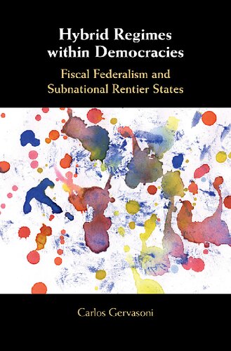 Hybrid Regimes Within Democracies Fiscal Federalism And Subnational Rentier States Carlos Gervasoni