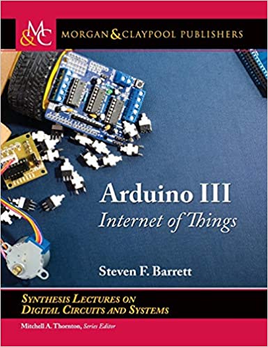 Arduino Iii Internet Of Things Steven F Barrett