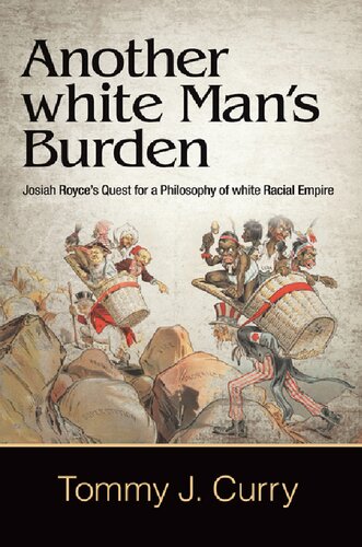 Another White Mans Burden Josiah Royces Quest For A Philosophy Of White Racial Empire Tommy J Curry