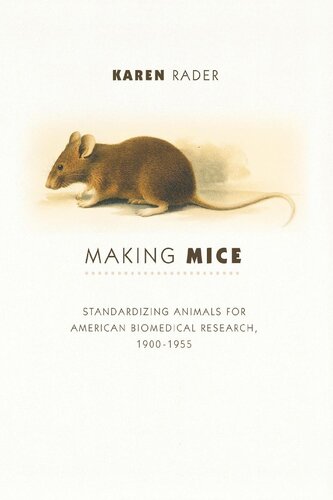 Making Mice Standardizing Animals For American Biomedical Research 19001955 Karen A Rader