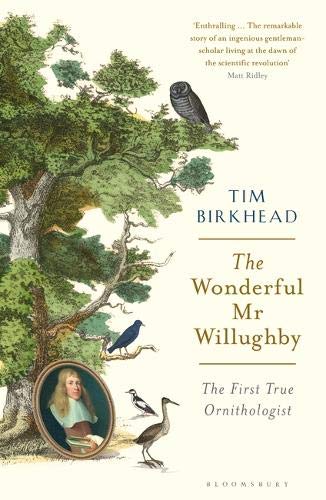 The Wonderful Mr Willughby The First True Ornithologist Tim Birkhead Birkhead