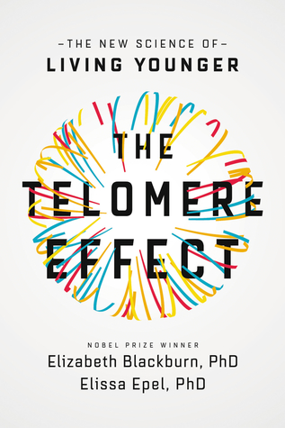 The Telomere Effect The New Science Of Living Younger Elizabeth Blackburn Elissa Epel Blackburn