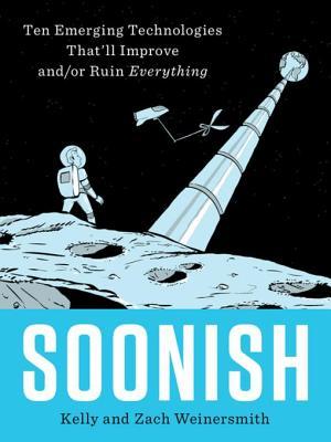 Soonish Emerging Technologies Thatll Improve Andor Ruin Everything Kelly Weinersmith Zach Weinersmith Weinersmith