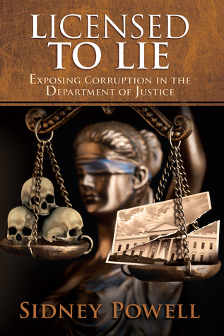 Licensed To Lie Exposing Corruption In The Department Of Justice Sidney Powell Sidney Powell
