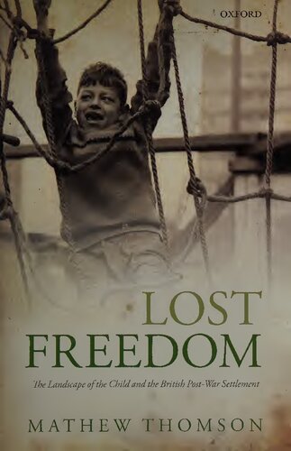 Lost Freedom The Landscape Of The Child And The British Postwar Settlement Mathew Thomson