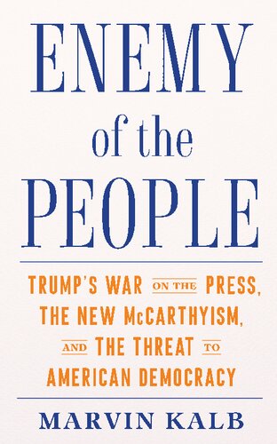 Enemy Of The People Trumps War On The Press The New Mccarthyism And The Threat To American Democracy 1st Edition Marvin Kalb