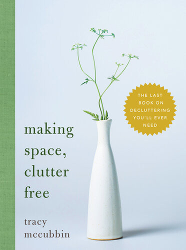 Making Space Clutter Free The Last Book On Decluttering Youll Ever Need Tracy Mccubbin