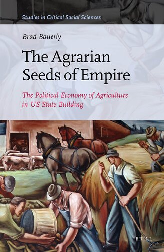 The Agrarian Seeds Of Empire The Political Economy Of Agriculture In Us State Building Brad Bauerly