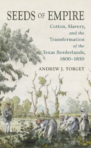 Seeds Of Empire Cotton Slavery And The Transformation Of The Texas Borderlands 18001850 Andrew J Torget