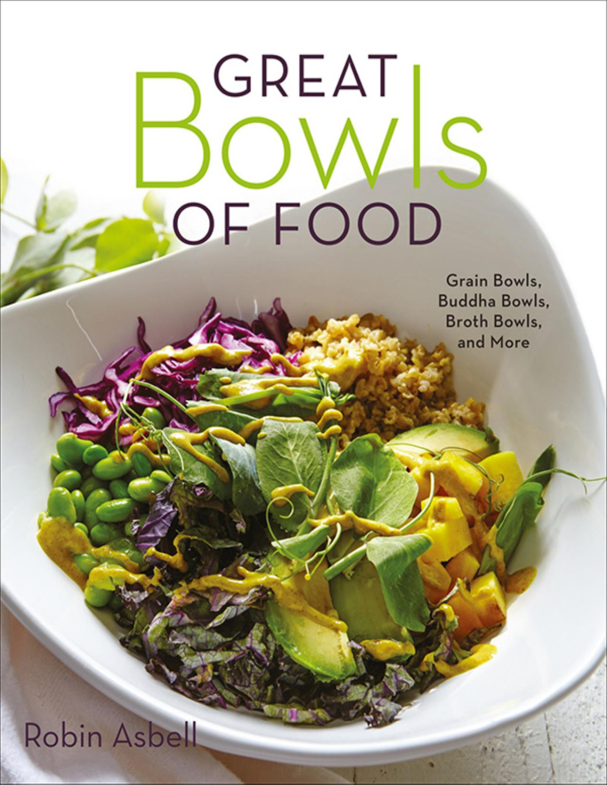 Great Bowls Of Food Grain Bowls Buddha Bowls Broth Bowls And More Robin Asbell