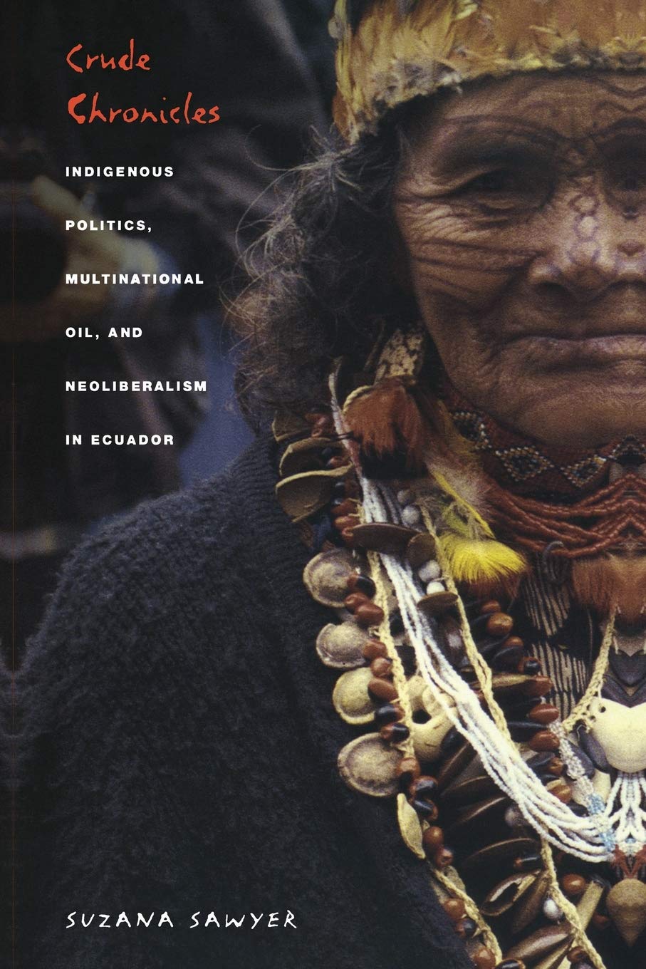Crude Chronicles Indigenous Politics Multinational Oil And Neoliberalism In Ecuador Suzana Sawyer