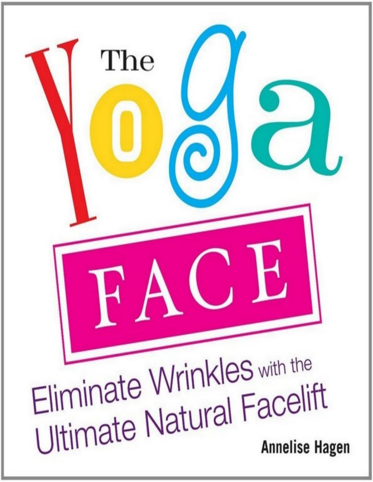 The Yoga Face Eliminate Wrinkles With The Ultimate Natural Facelift Hagen