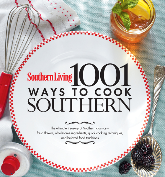 Southern Living 1001 Ways To Cook Southern The Editors Of Southern Living The Editors Of Southern Living