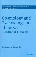 Cosmology And Eschatology In Hebrews The Settings Of The Sacrifice Society For New Testament Studies Monograph Series Series Number 143 1st Edition Schenck