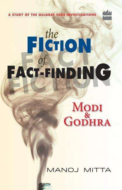 Modi And Godhra The Fiction Of Fact Finding Manoj Mitta Mitta