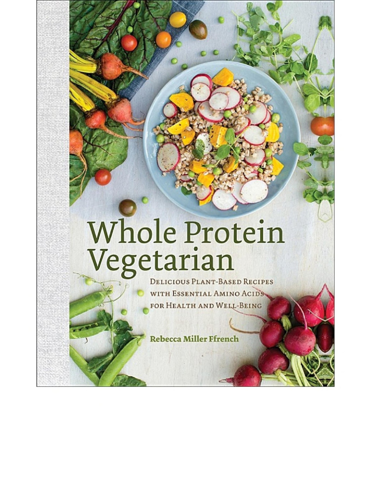Whole Protein Vegetarian Delicious Plantbased Recipes With Essential Amino Acids For Health And Wellbeing Rebecca Ffrench Ffrench