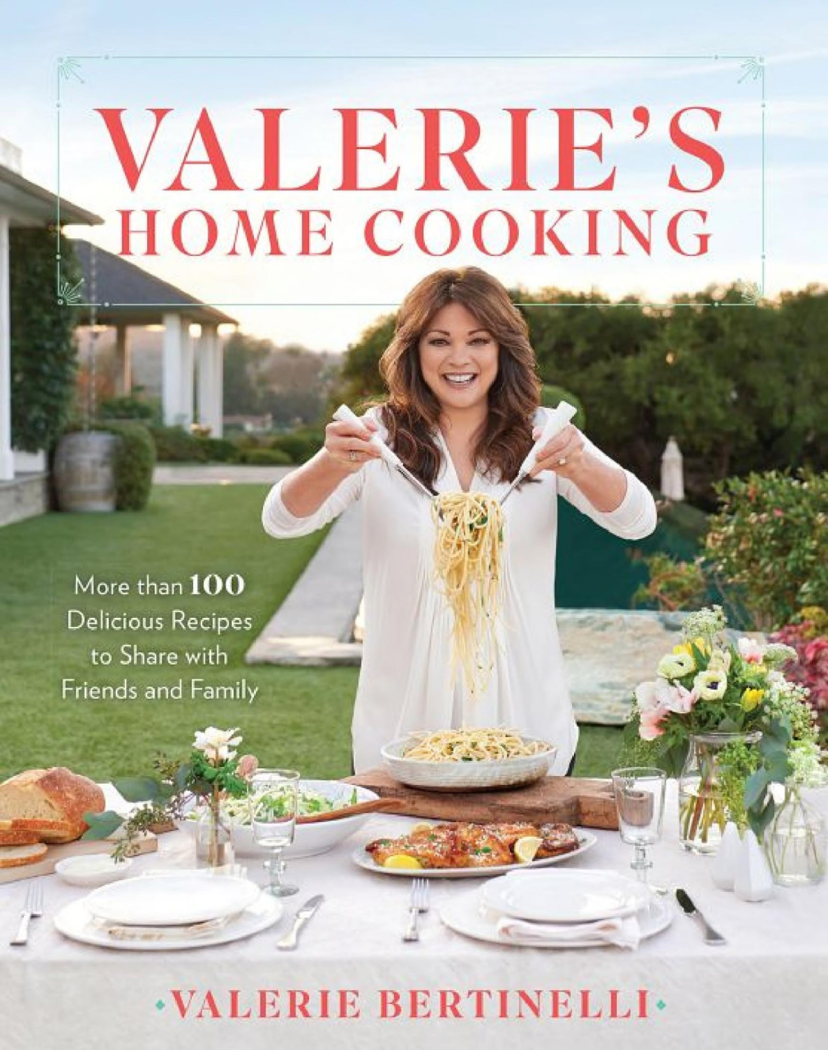 Valeries Home Cooking More Than 100 Delicious Recipes To Share With Friends And Family Valerie Bertinelli
