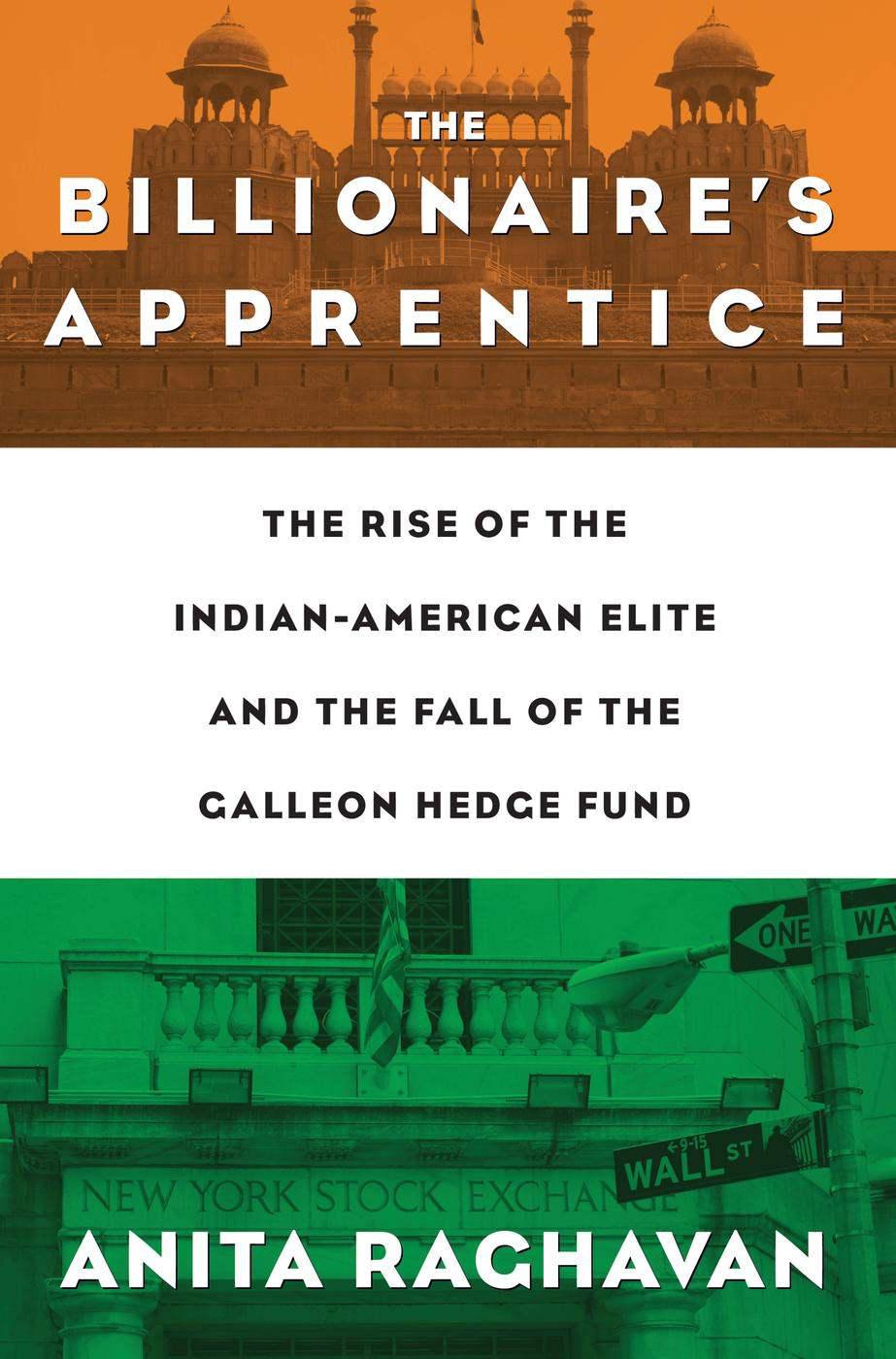 The Billionaires Apprentice The Rise Of The Indianamerican Elite And The Fall Of The Galleon Hedge Fund Anita Raghavan