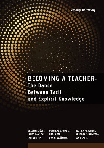 Becoming A Teacher The Dance Between Tacit And Explicit Knowledge Vlastimil Svec Jan Nehyba Petr Svojanovsky James Lawley Radim Sip Eva Minarikova Blanka Pravdova Barbora Simunkova Jan Slavik