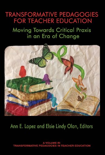 Transformative Pedagogies For Teacher Education Moving Towards Critical Praxis In An Era Of Change Ann E Lopez And Elsie Lindy Olan