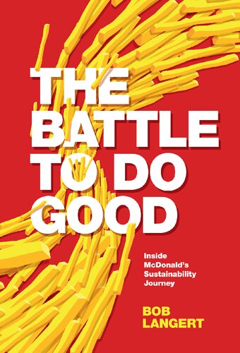 The Battle To Do Good Inside Mcdonalds Sustainability Journey 1st Edition Bob Langert
